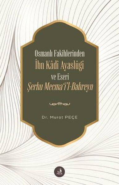 İbn Kadi Ayaslugi ve Eseri Şerhu Mecmail -Bahreyn - Osmanlı Fakihlerinden