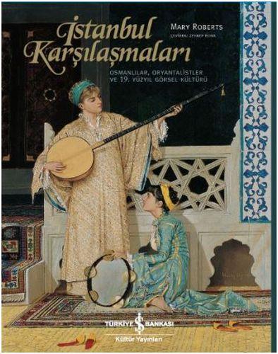 İstanbul Karşılaşmaları Osmanlılar, Oryantalistler ve 19. Yüzyıl Görsel Kültürü