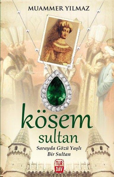 Kösem Sultan -  Sarayda Gözü Yaşlı Bir Sultan