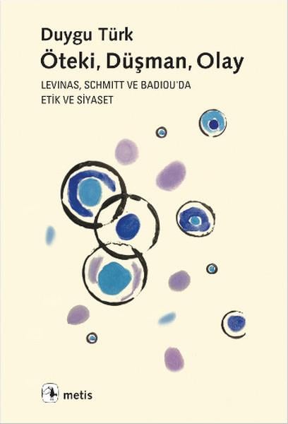 Öteki, Düşman, Olay  Levinas, Schmitt ve Badiou'de Etik ve Siyaset