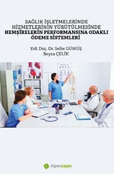 Sağlık İşletmelerinde Hizmetlerinin Yürütülmesinde Hemşirelerin Performansına Odaklı Ödeme Sistemler