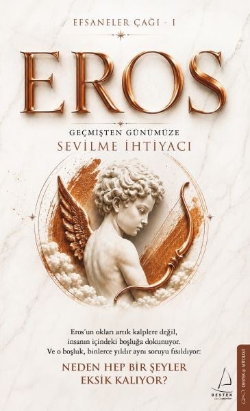 Efsaneler Çağı – 1 Eros: Geçmişten Günümüze Sevilme İhtiyacı Eros’un okları artık kalplere değil, i