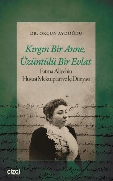 Kırgın Bir Anne, Üzüntülü Bir Evlat Fatma Aliye’nin Hususi Mektupları ve İç Dünyası