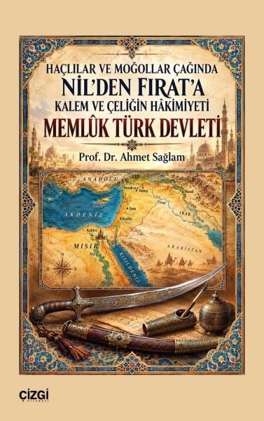 Memlûk Türk Devleti Haçlılar ve Moğollar Çağında Nil’den Fırat’a Kalem ve Çeliğin Hâkimiyeti