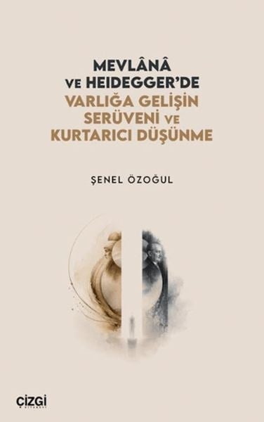 Mevlânâ ve Heidegger'de Varlığa Gelişin Serüveni ve Kurtarıcı Düşünme