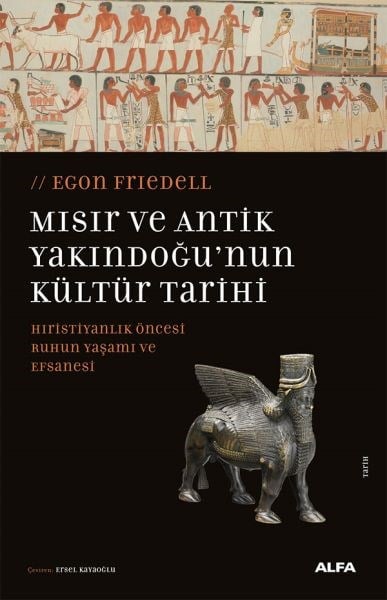 Mısır ve Antik Yakındoğu’nun Kültür Tarihi Hıristiyanlık Öncesi Ruhun Yaşamı ve Efsanesi