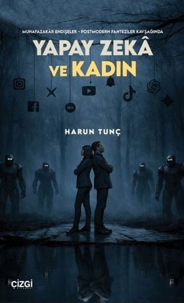 Muhafazakâr Endişeler - Postmodern Fanteziler Kavşağında Yapay Zekâ ve Kadın