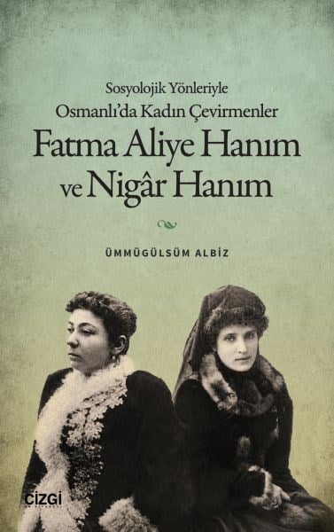 Sosyolojik Yönleriyle Osmanlı’da Kadın Çevirmenler Fatma Aliye Hanım ve Nigâr Hanım