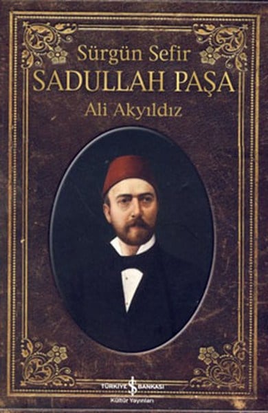Sürgün Sefir Sadullah Paşa - Hayatı, İntiharı, Yazıları