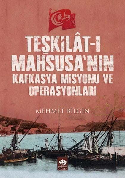 Teşkilât-ı Mahsusa’nın Kafkasya Misyonu ve Operasyonları