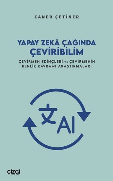 Yapay Zekâ Çağında Çeviribilim Çevirmen Edinçleri ve Çevirmenin Benlik Kavramı Araştırmaları