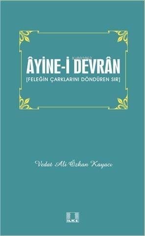 Âyine-i Devrân; Feleğin Çarklarını Döndüren Sır