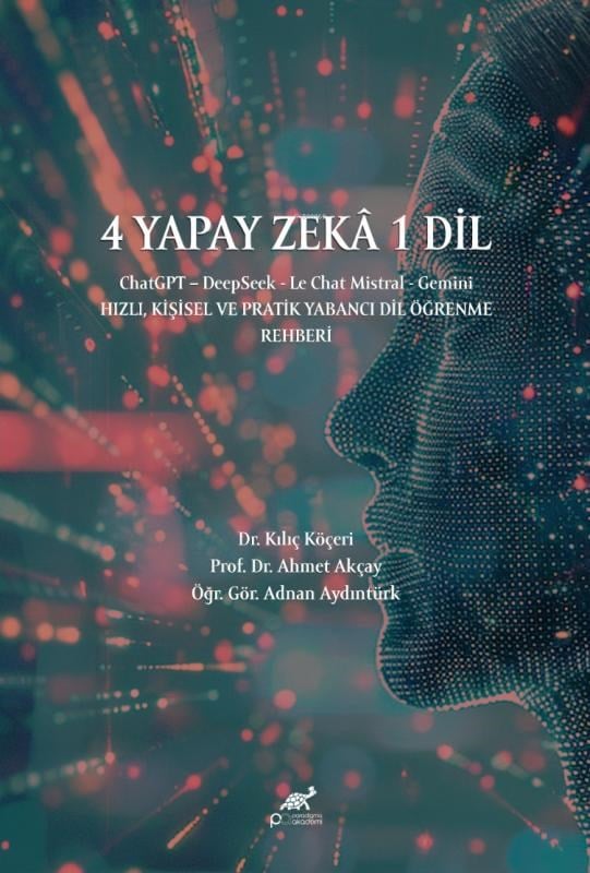 4 Yapay Zekâ 1 Dil ChatGPT - DeepSeek - Le Chat Mistral - Gemini;Hızlı, Kişisel ve Pratik Yabancı Dil Öğrenme Rehberi