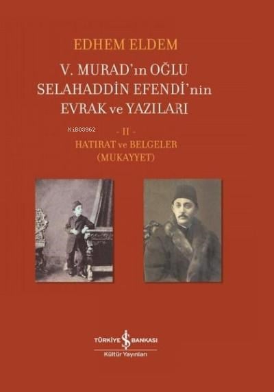 5. Murad’ın Oğlu Selahaddin Efendi’nin Evrak ve Yazıları 2. Cilt;Hatırat ve Belgeler ( Mukayyet )