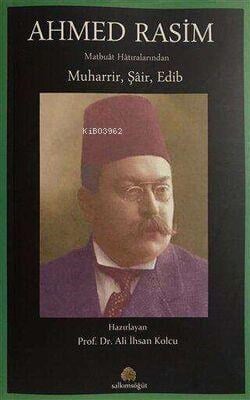 Ahmed Rasim Matbuat Hatıralarından ;Muharrir, Şair, Edib