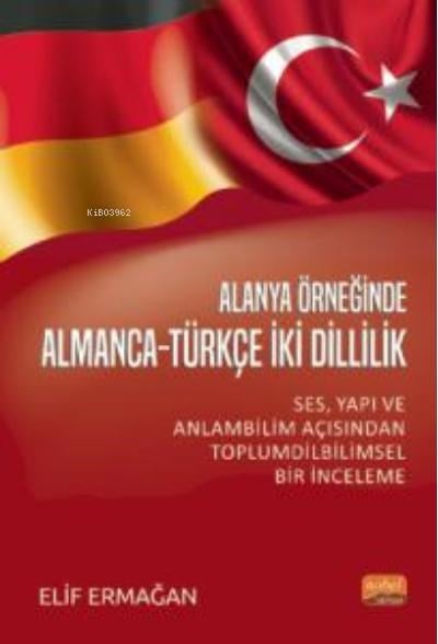 Alanya Örnekliğinde Almanca-Türkçe İki Dillilik;Ses, Yapı ve Anlam Bilimi Açısından Toplumdilbilimsel Bir İnceleme