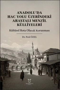 Anadolu’da Hac Yolu Üzerindeki Arastalı Menzil Külliyeleri - Kültürel Rota Olarak Korunması