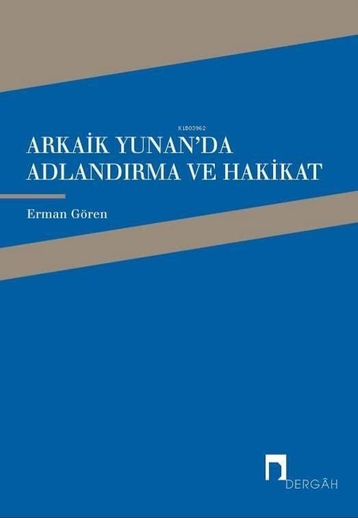 Arkaik Yunan'da Adlandırma ve Hakikat; Arkaik Yunan Şiirinde Ad, Adlandırma ve Hakikat İlişkisi