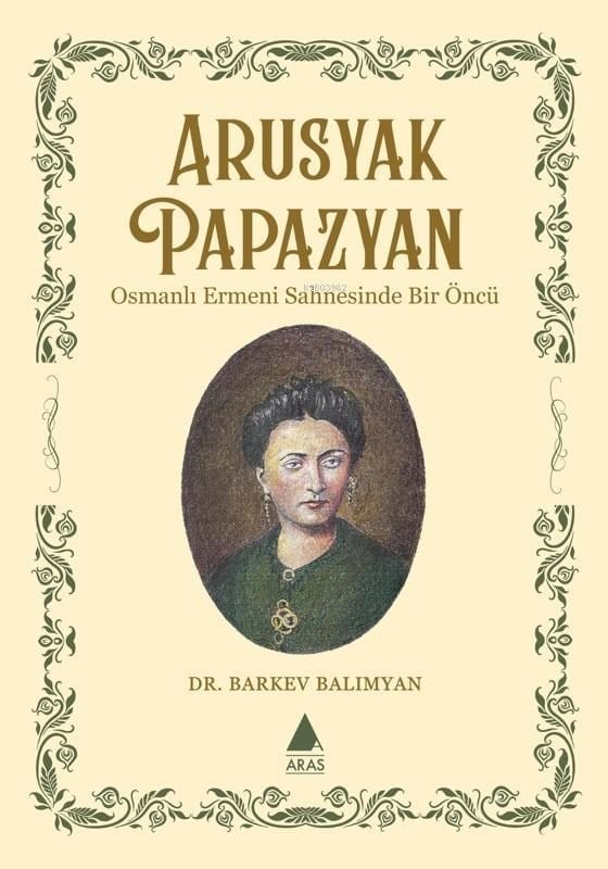 Arusyak Papazyan;Osmanlı Ermeni Sahnesinde Bir Öncü