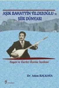 Aşık Bahattin Yıldızoğlu ve Şiir Dünyası; Hayatı ve Eserleri Üzerine İnceleme