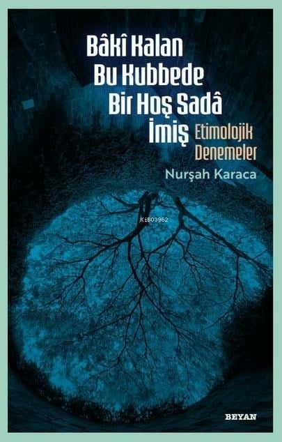 Bâkî Kalan Bu Kubbede Bir Hoş Sadâ İmiş;Etimolojik Denemeler
