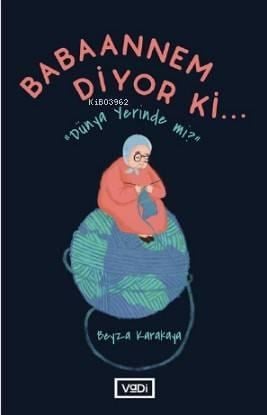 Babaannem Diyor ki; Dünya Yerinde mi?