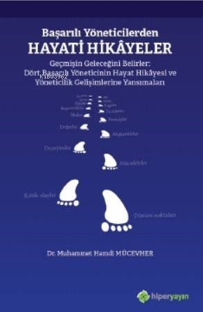 Başarılı Yöneticilerden Hayati Hikâyeler Geçmişin Geleceğini Belirler; Dört Başarılı Yöneticinin Hayat Hikâyesi ve Yöneticilik Gelişimlerine Yansımaları