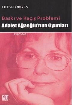 Baskı ve Kaçış Problemi; Adalet Ağaoğlu'nun Oyunları