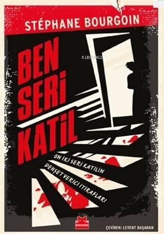 Ben Seri Katil; On İki Seri Katilin Dehşet Verici İtirafları