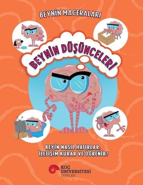 Beynin Maceraları - Beynin Düşünceleri;Beyin Nasıl Hatırlar, İletişim Kurar ve Öğrenir?