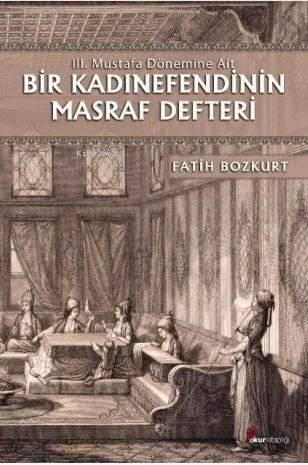 Bir Kadınefendinin Masraf Defteri; III. Mustafa Dönemine Ait