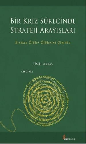 Bir Kriz Sürecinde Strateji Arayışları; Bırakın Ölüler Ölülerini Gömsün