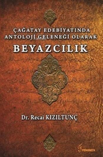 Çağatay Edebiyatında Antoloji Geleneği Olarak Beyazcılık