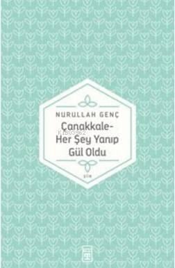 Çanakkale; Her Şey Yanıp Gül Oldu...