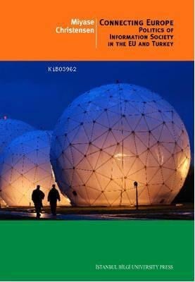 Connecting Europe; Politics Of Information Society In The Eu And Turkey