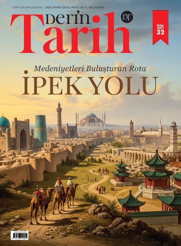 Derin Tarih 32. Özel Sayı ;Medeniyetleri Buluşturan Rota İpek Yolu