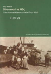 Diplomasi ve Göç; Türk- Yunan Mübadelesinin Öteki Yüzü