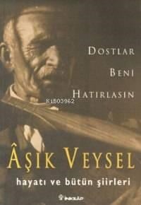 Dostlar Beni Hatırlasın; Âşık Veysel Hayatı ve Bütün Şiirleri