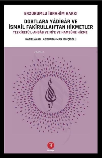 Dostlara Yâdigâr ve İsmail Fakîrullah'tan Hikmetler;Tezkiretü’l-Ahbâb ile Mi’e ve Hamsûne Hikme