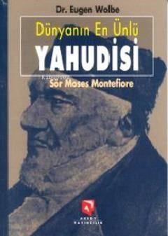 Dünyanın En Ünlü Yahudisi; Sör Moses Montefiore Bir Yaşamöyküsü