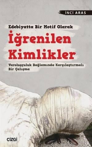 Edebiyatta Bir Motif Olarak İğrenilen Kimlikler; Varoluşçuluk Bağlamında Karşılaştırmalı Bir Çalışma