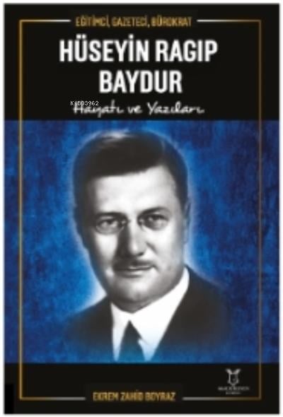 Eğitimci, Gazeteci, Bürokrat Hüseyin Ragıp Baydur Hayatı ve Yazıları