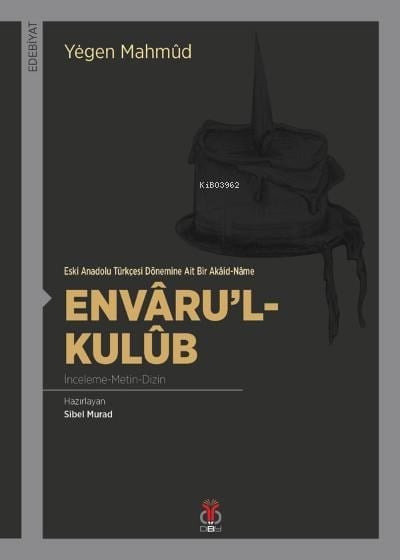 Envâru'l- Kulûb İnceleme-Metin-Dizin;Eski Anadolu Türkçesi Dönemine Ait Bir Akâid-Nâme