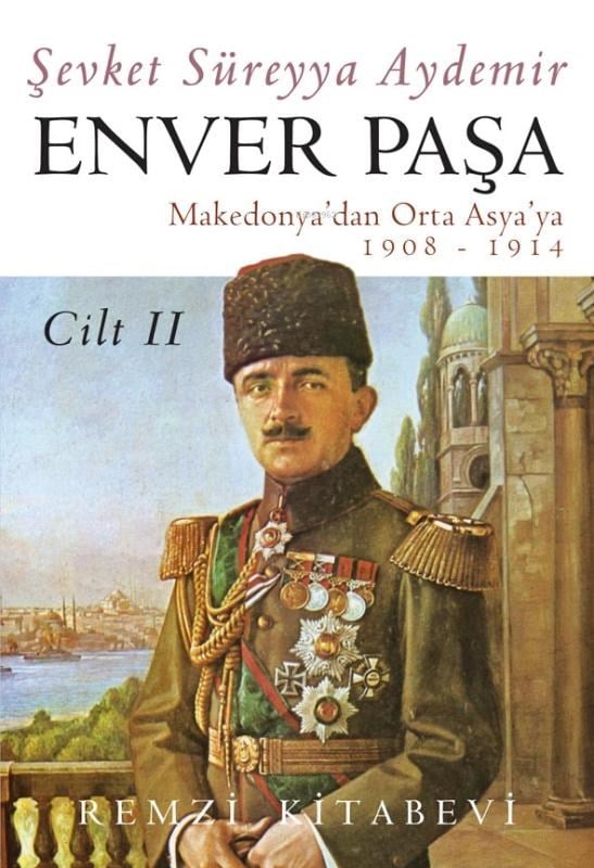 Enver Paşa - Cilt 2 Makedonya'dan Orta Asya'ya 1908 - 1914