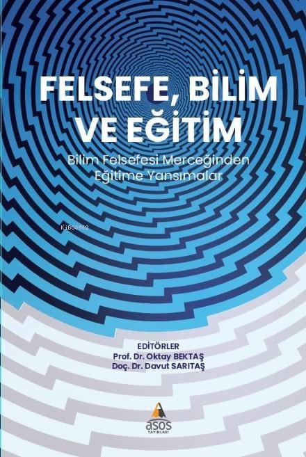 Felsefe, Bilim ve Eğitim;Bilim Felsefesi Merceğinden Eğitime Yansımalar
