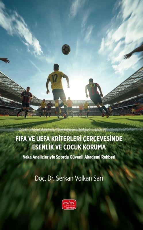 FIFA ve UEFA Kriterleri Çerçevesinde Esenlik ve Çocuk Koruma;Vaka Analizleriyle Sporda Güvenli Akademi Rehberi