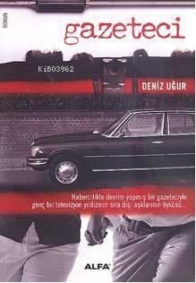 Gazeteci; Habercilikte Devrim Yapmış Bir Gazeteciyle Genç Bir Televizyon Yıldızının Sıra Dışı Aşklar