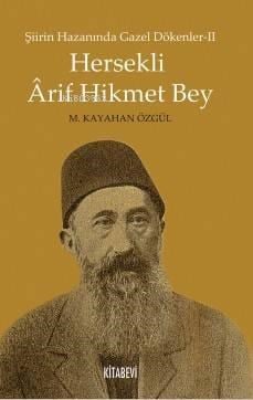 Hersekli Arif Hikmet Bey; Şiirin Hazanında Gazel Dökenler-2