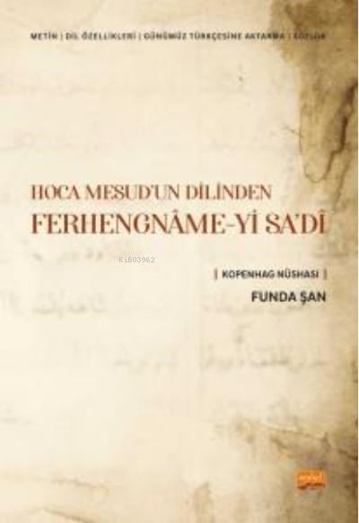Hoca Mesud'un Dilinden Ferhengname-yi Sa'di;(Metin-Dil Özellikleri- Günümüz Türkçesine Aktarma-Sözlük) Kopenhag Nüshası