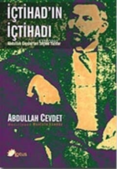 İçtihad'ın İçtihadı; Abdullah Cevdet'ten Seçme Yazılar